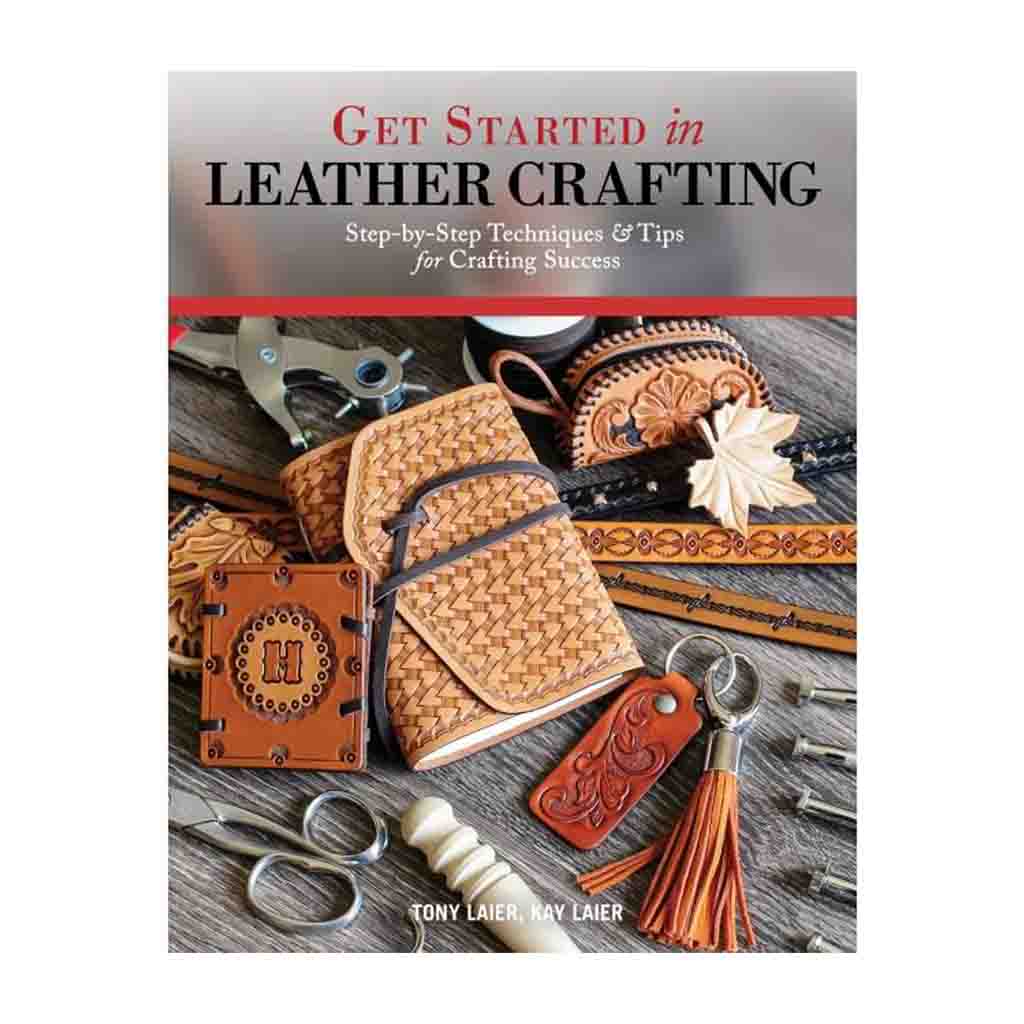 Get Started in Leather Crafting Step by Tony and Kay Laier
